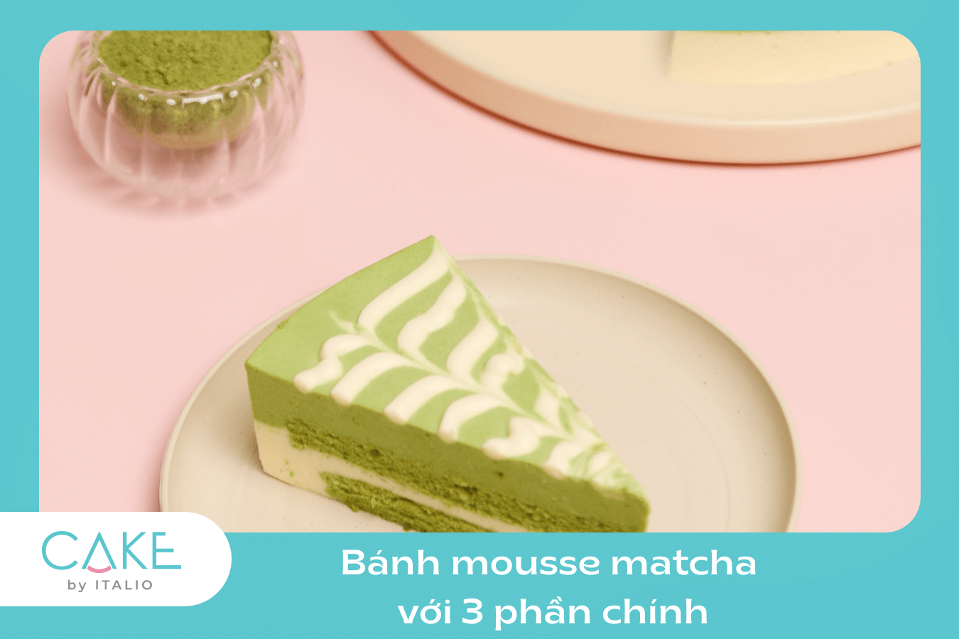 Bánh Mousse matcha với 3 thành phần chính