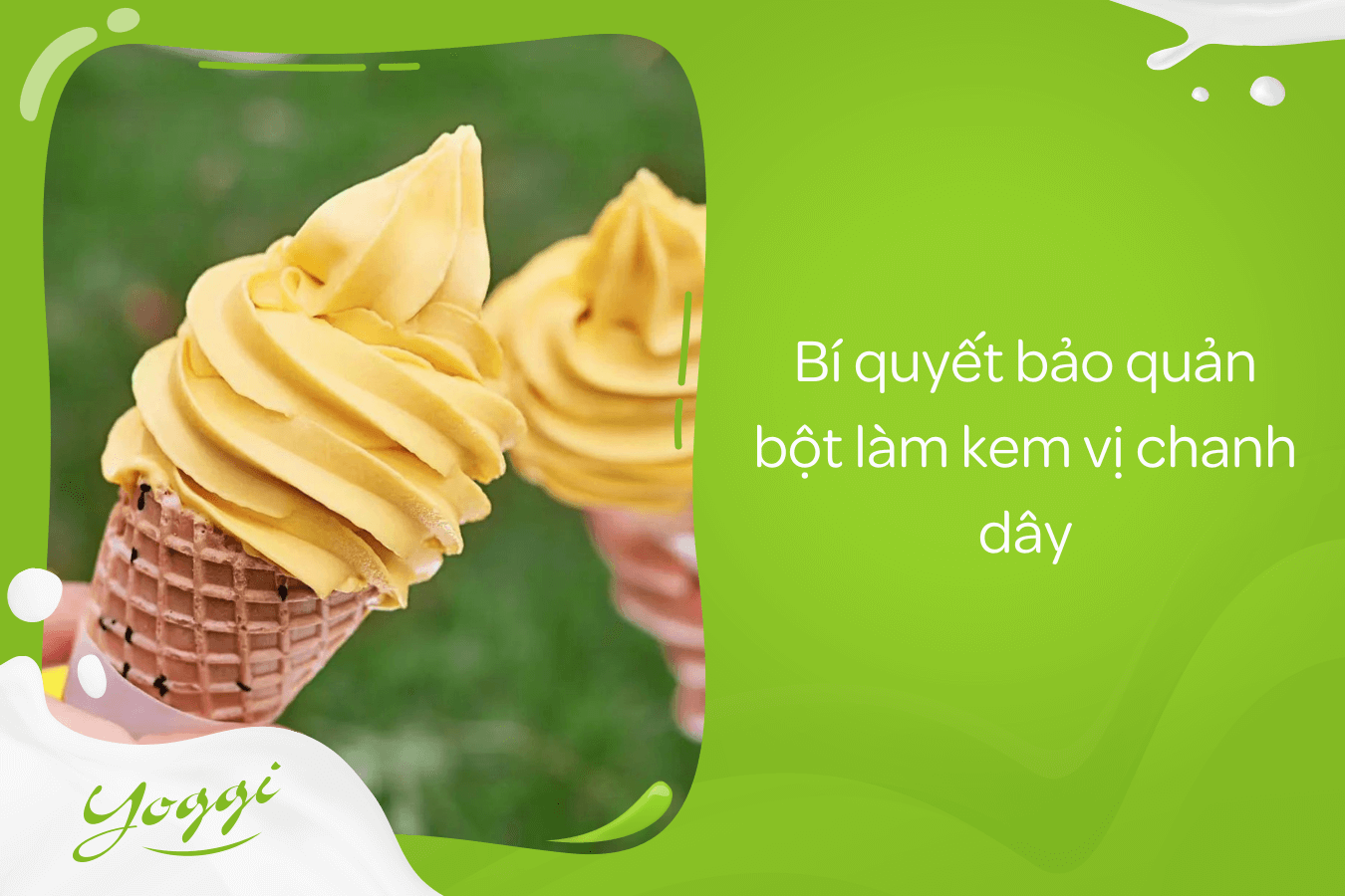 Bột kem tươi Yoggi - Vị Chanh Dây 3 Tips bảo quản bột làm kem vị chanh dây