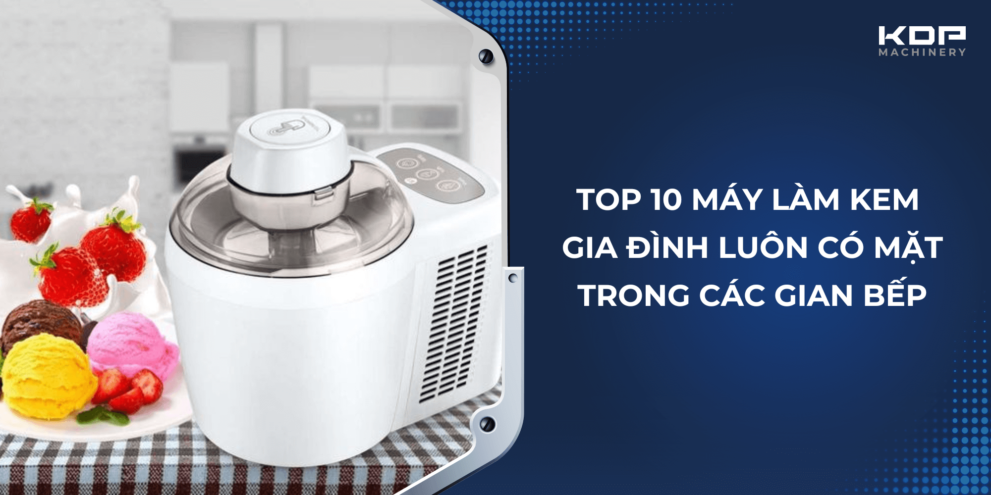 Top 10 máy làm kem gia đình luôn có mặt trong các gian bếp