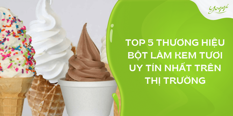 Top 5 thương hiệu bột làm kem tươi uy tín nhất trên thị trường