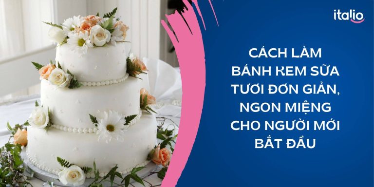 Cách làm bánh kem sữa tươi đơn giản tại nhà cho người mới bắt đầu